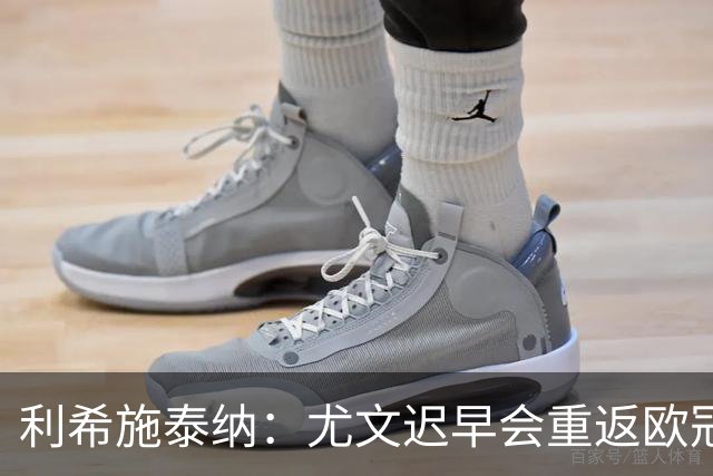 利希施泰纳：尤文迟早会重返欧冠；斯帕莱蒂非常出色