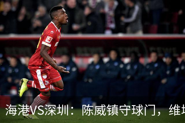 海港VS深圳：陈威镇守球门，维塔尔+梅伦多领衔中场，莱昂纳多冲锋