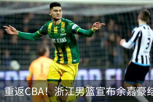 重返CBA！浙江男篮宣布余嘉豪结束西班牙留洋之旅