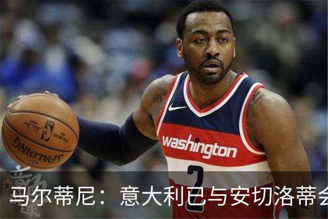 马尔蒂尼：意大利已与安切洛蒂会谈，继瓜迪奥拉之后又盯上世界最佳